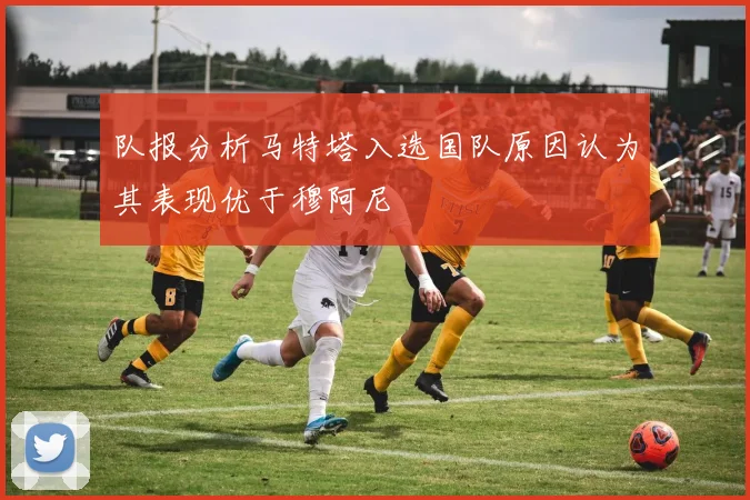 队报分析马特塔入选国队原因认为其表现优于穆阿尼